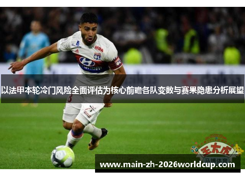 以法甲本轮冷门风险全面评估为核心前瞻各队变数与赛果隐患分析展望