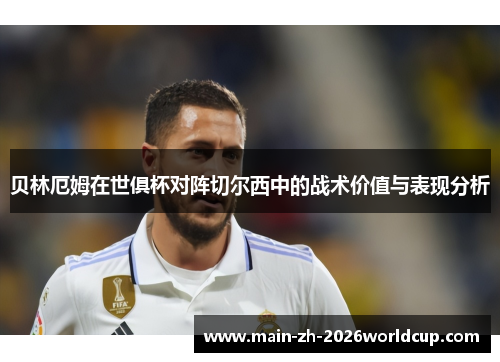 贝林厄姆在世俱杯对阵切尔西中的战术价值与表现分析