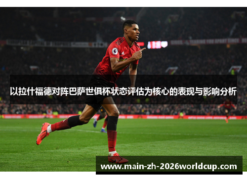 以拉什福德对阵巴萨世俱杯状态评估为核心的表现与影响分析 以拉什福德对阵巴萨世俱杯状态评估为核心的表现与影响分析