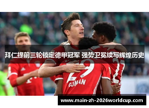 拜仁提前三轮锁定德甲冠军 强势卫冕续写辉煌历史 拜仁提前三轮锁定德甲冠军 强势卫冕续写辉煌历史