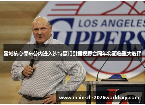 曼城核心德布劳内进入沙特豪门引援视野合同年将面临重大选择 曼城核心德布劳内进入沙特豪门引援视野合同年将面临重大选择