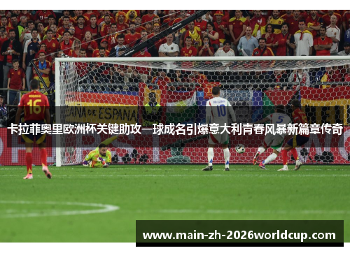 卡拉菲奥里欧洲杯关键助攻一球成名引爆意大利青春风暴新篇章传奇 卡拉菲奥里欧洲杯关键助攻一球成名引爆意大利青春风暴新篇章传奇