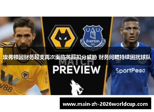 埃弗顿因财务超支再次面临英超扣分威胁 财务问题持续困扰球队