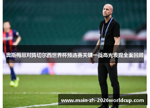 奥斯梅恩对阵切尔西世界杯预选赛关键一战高光表现全面回顾