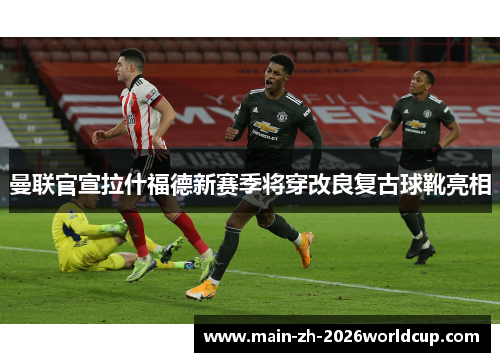 曼联官宣拉什福德新赛季将穿改良复古球靴亮相