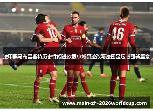 法甲黑马布雷斯特历史性闯进欧冠小城奇迹改写法国足坛版图新篇章