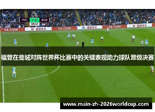 福登在曼城对阵世界杯比赛中的关键表现助力球队晋级决赛