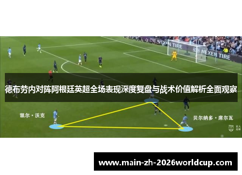德布劳内对阵阿根廷英超全场表现深度复盘与战术价值解析全面观察
