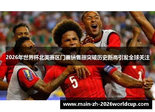 2026年世界杯北美赛区门票销售额突破历史新高引发全球关注 2026年世界杯北美赛区门票销售额突破历史新高引发全球关注