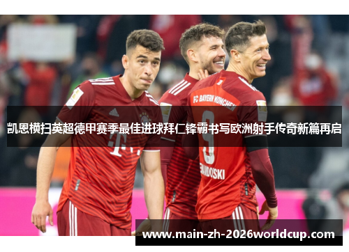 凯恩横扫英超德甲赛季最佳进球拜仁锋霸书写欧洲射手传奇新篇再启 凯恩横扫英超德甲赛季最佳进球拜仁锋霸书写欧洲射手传奇新篇再启