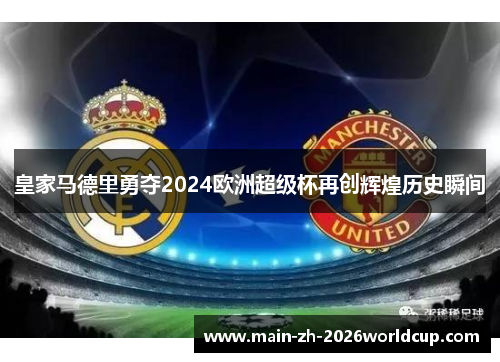 皇家马德里勇夺2024欧洲超级杯再创辉煌历史瞬间 皇家马德里勇夺2024欧洲超级杯再创辉煌历史瞬间